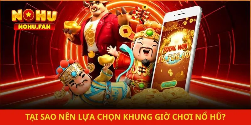 Tại sao nên lựa chọn khung giờ chơi nổ hũ?