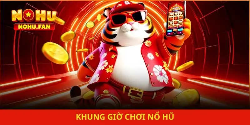 Khung Giờ Chơi Nổ Hũ – Cơ Hội Để Tạo Thắng Lớn Năm 2026