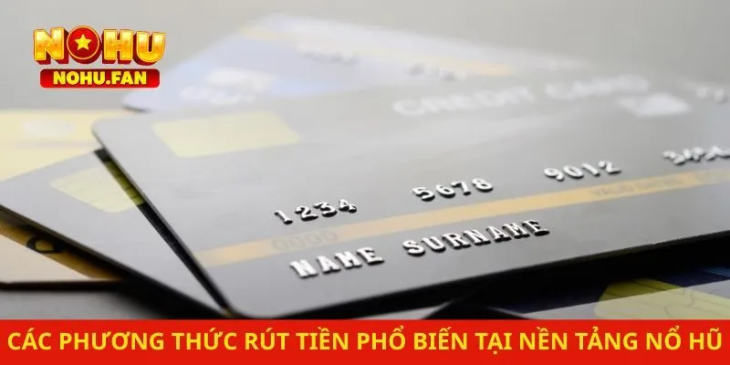 Các phương thức rút tiền phổ biến tại nền tảng Nổ Hũ