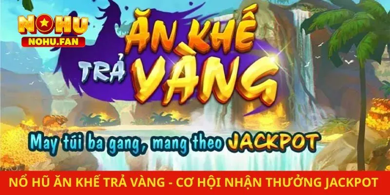 Nổ Hũ Ăn Khế Trả Vàng – Cơ Hội Nhận Thưởng Jackpot Lớn