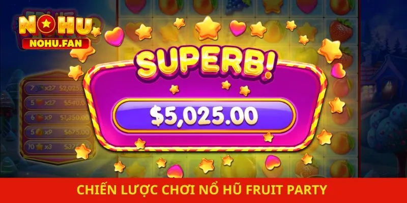 Chiến lược chơi nổ hũ Fruit Party mang về tiền thưởng siêu khủng