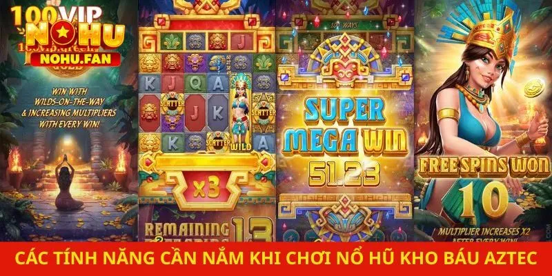 Các tính năng cần nắm bắt khi chơi nổ hũ Kho Báu Aztec