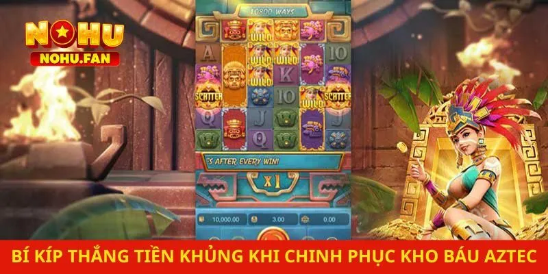 Bí kíp thắng tiền khủng khi chinh phục kho báu Aztec