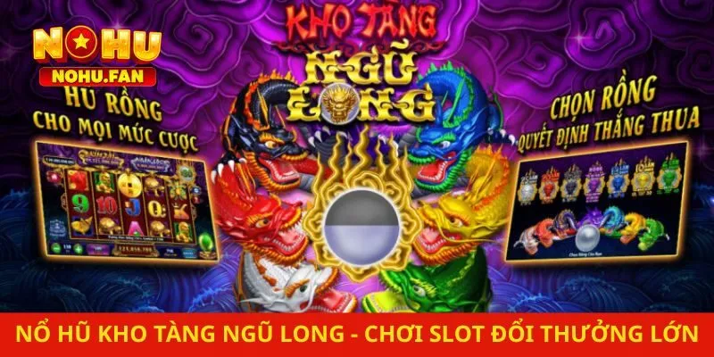 Nổ Hũ Kho Tàng Ngũ Long – Chơi Slot Đổi Thưởng Săn Hũ Lớn