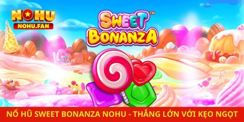 Nổ Hũ Sweet Bonanza Tại Nohu – Thắng Lớn Với Kẹo Ngọt