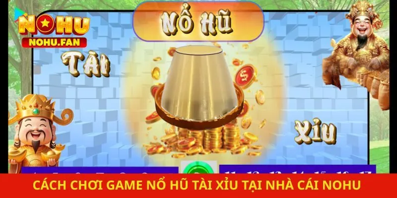 Cách Chơi Game Nổ Hũ Tài Xỉu Tại Nhà Cái Nohu Chuẩn Xác
