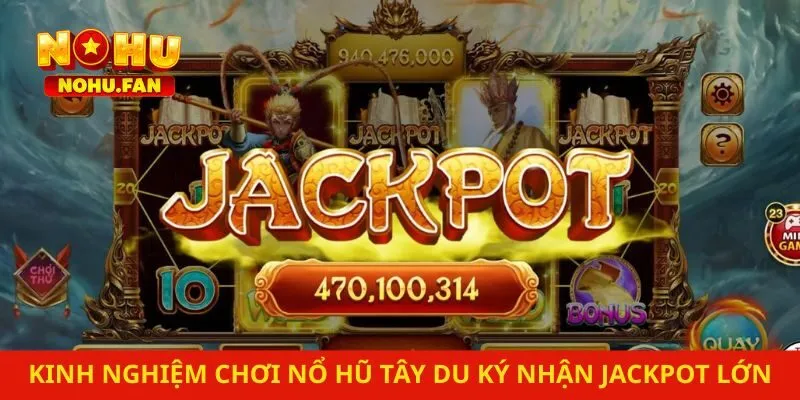Những kinh nghiệm chơi nổ hũ tây du ký nhận jackpot lớn