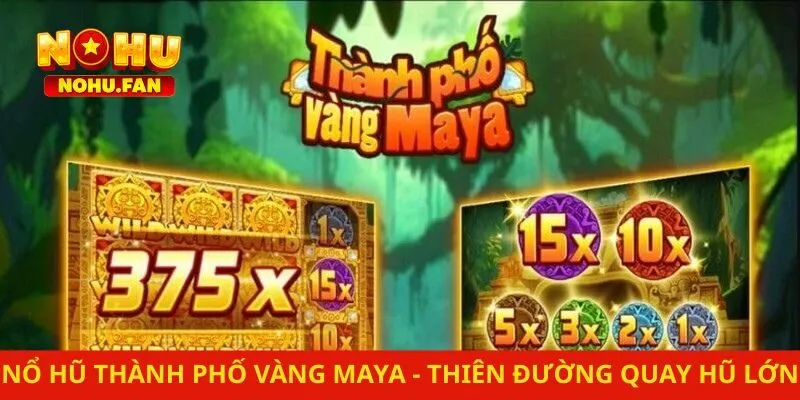 Nổ Hũ Thành Phố Vàng Maya – Thiên Đường Quay Hũ Cực Lớn